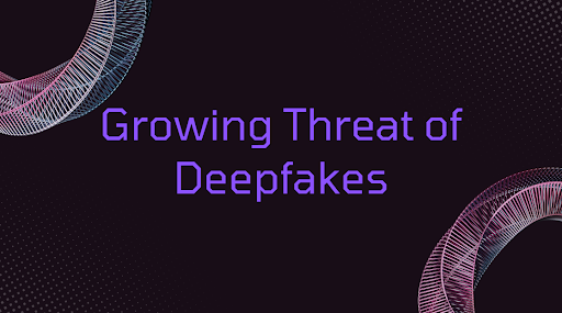 Growing Threat of Deepfakes